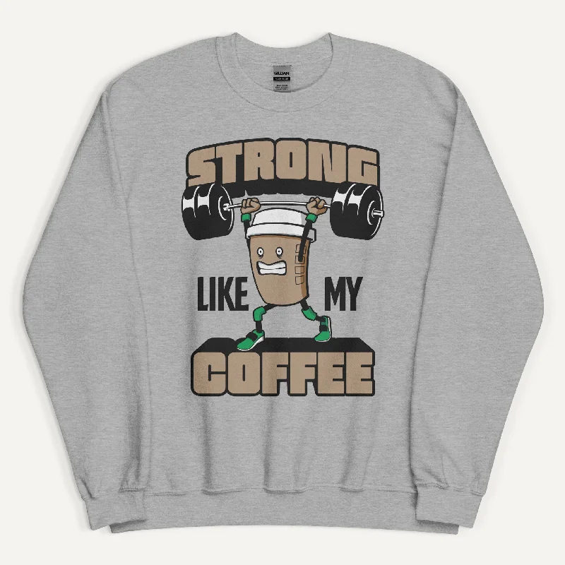 Design And Tailoring Strong Like My Coffee Sweatshirt